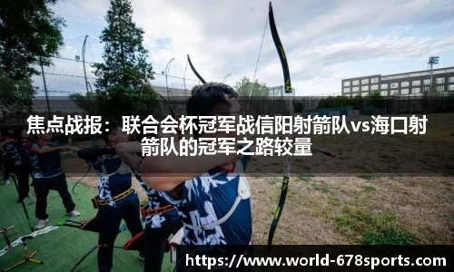 焦点战报:联合会杯冠军战信阳射箭队vs海口射箭队的冠军之路较量