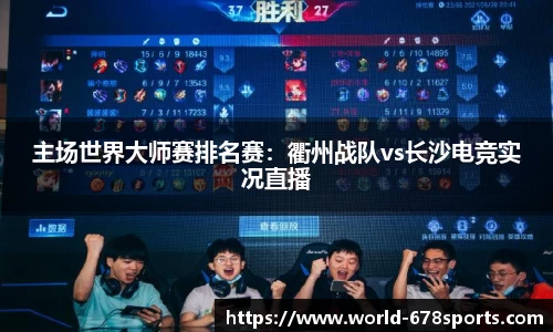 主场世界大师赛排名赛:衢州战队vs长沙电竞实况直播