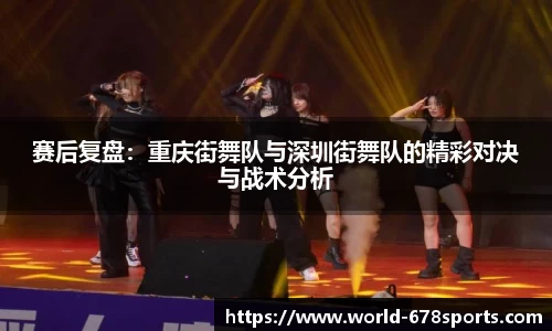 赛后复盘:重庆街舞队与深圳街舞队的精彩对决与战术分析